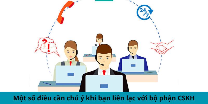 Một số điều cần chú ý khi bạn liên lạc với bộ phận CSKH