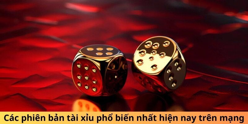 Các phiên bản tài xỉu phổ biến nhất hiện nay trên mạng