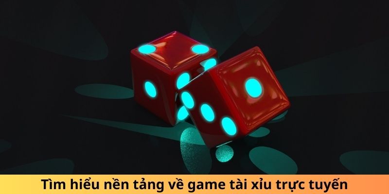 Tìm hiểu nền tảng về game tài xỉu online